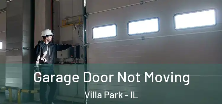  Garage Door Not Moving Villa Park - IL